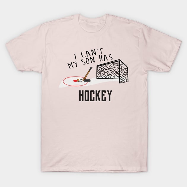 I Can't My Son Has Ice Hockey Mom Or Hockey Dad T-Shirt For Proud Hockey Parents With Hockey Son / Hockey Practice T-Shirt For Hockey Kids T-Shirt by TheCreekman